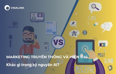 Marketing truyền thống và hiện đại: Khác gì trong kỷ nguyên AI?